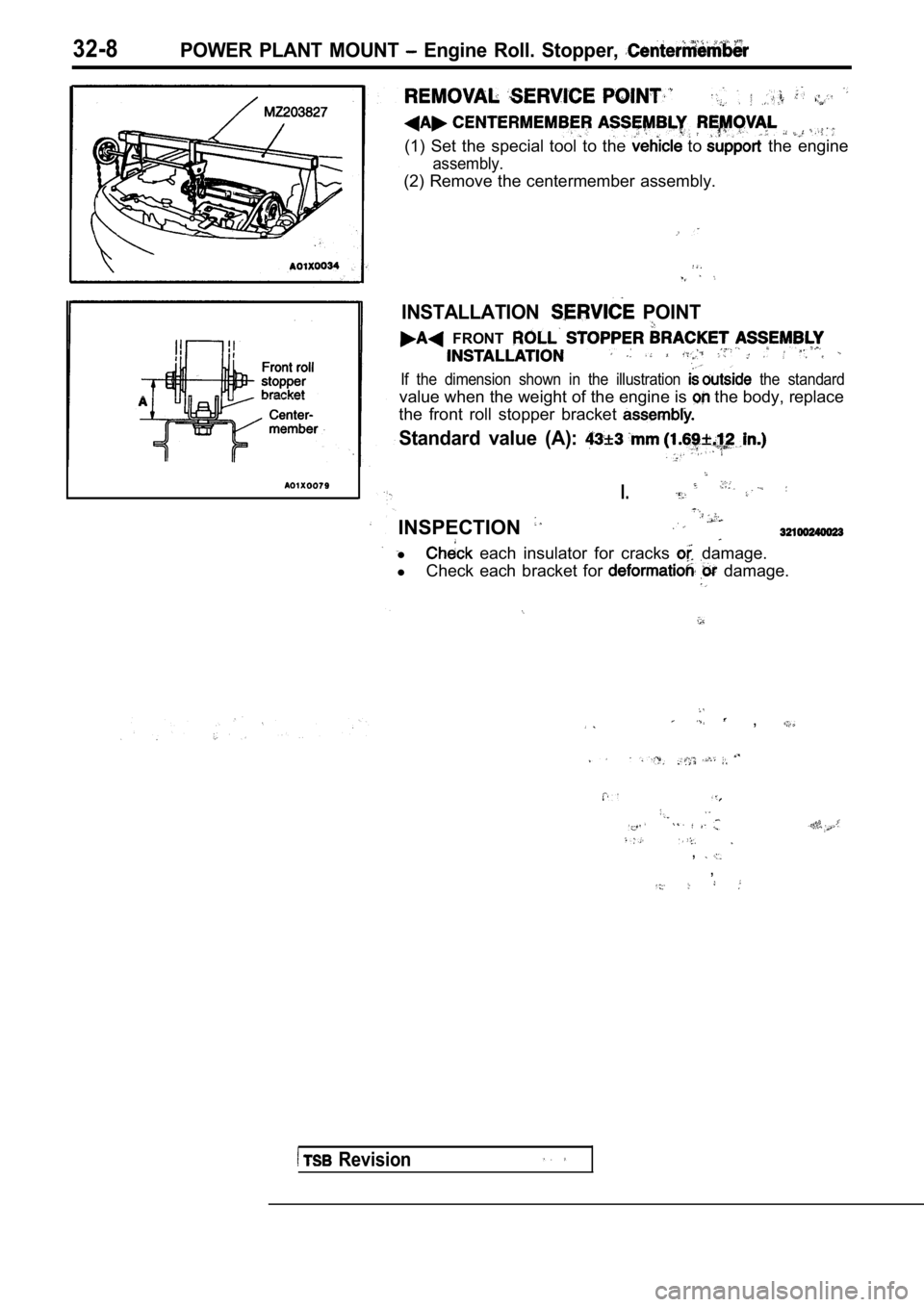MITSUBISHI SPYDER 1990  Service Repair Manual 32-8POWER  PLANT  MOUNT   Engine  Roll.  Stopper, 
(1)  Set  the  special  tool  to  the  to   the  engine
assembly.
(2) Remove the centermember assembly.
INSTALLATION  POINT
  FRONT 
If  the  dimensi