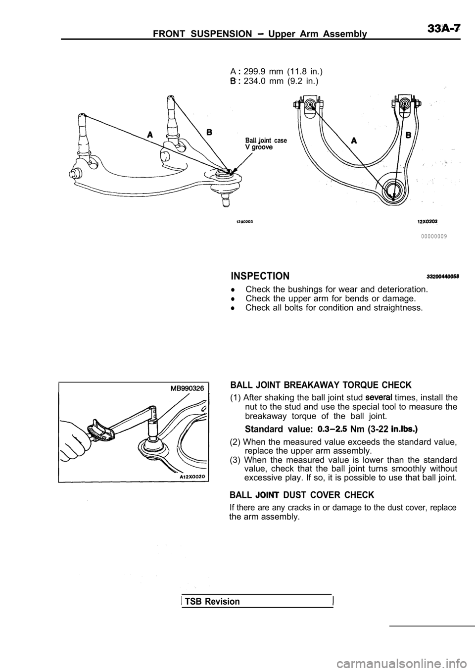 MITSUBISHI SPYDER 1990  Service Repair Manual FRONT  SUSPENSION   Upper  Arm  Assembly
A  299.9  mm  (11.8  in.)
  234.0  mm  (9.2  in.)
Ball  joint  case
00000009
INSPECTION
lCheck  the  bushings  for  wear  and  deterioration.
lCheck  the  uppe