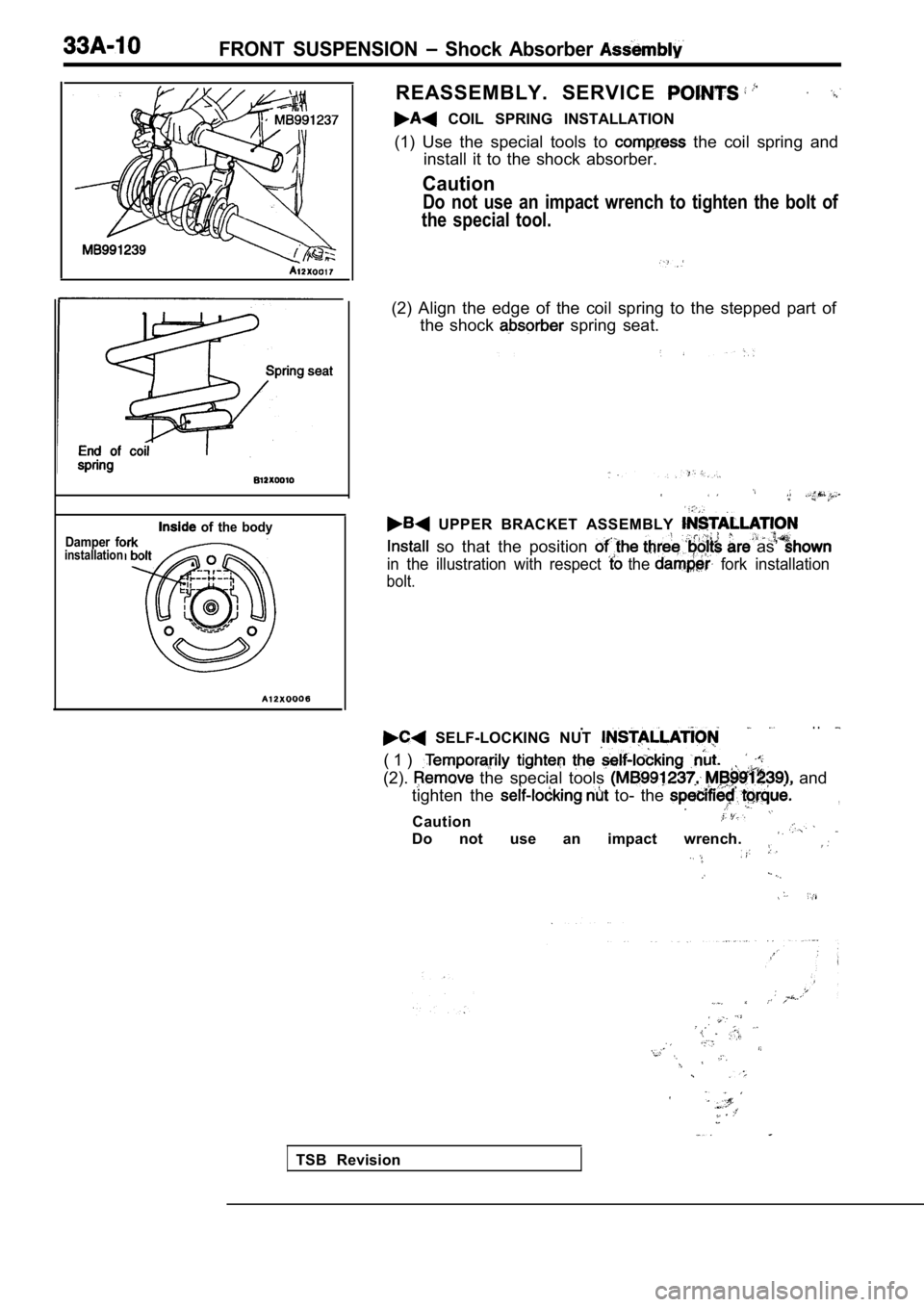 MITSUBISHI SPYDER 1990  Service Repair Manual FRONT  SUSPENSION   Shock  Absorber 
Damper  foinstallation
  of  the  body
REASSEMBLY.  SERVICE 
  COIL  SPRING  INSTALLATION
(1)  Use  the  special  tools  to 
  the  coil  spring  and
install  it  