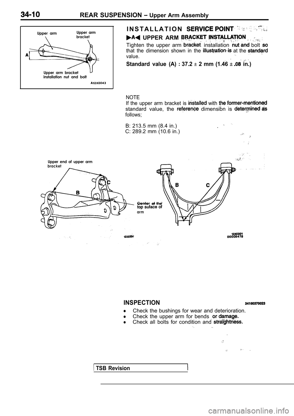 MITSUBISHI SPYDER 1990  Service Repair Manual Upper  armUpper  armbracket
that  the  dimension  shown  in  the   at  the 
value.
REAR  SUSPENSION  Upper Arm Assembly
I N S T A L L A T I O N
  UPPER  ARM 
Tighten  the  upper  arm   installation   