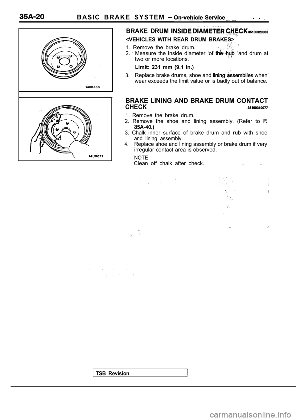 MITSUBISHI SPYDER 1990  Service Repair Manual B A S I C   B R A K E   S Y S T E M    .  . 
BRAKE  DRUM 
<VEHICLES  WITH  REAR  DRUM  BRAKES> 
1.  Remove  the  brake  drum.
2.  Measure  the  inside  diameter  ‘of   “and  drum  at
two  or  more