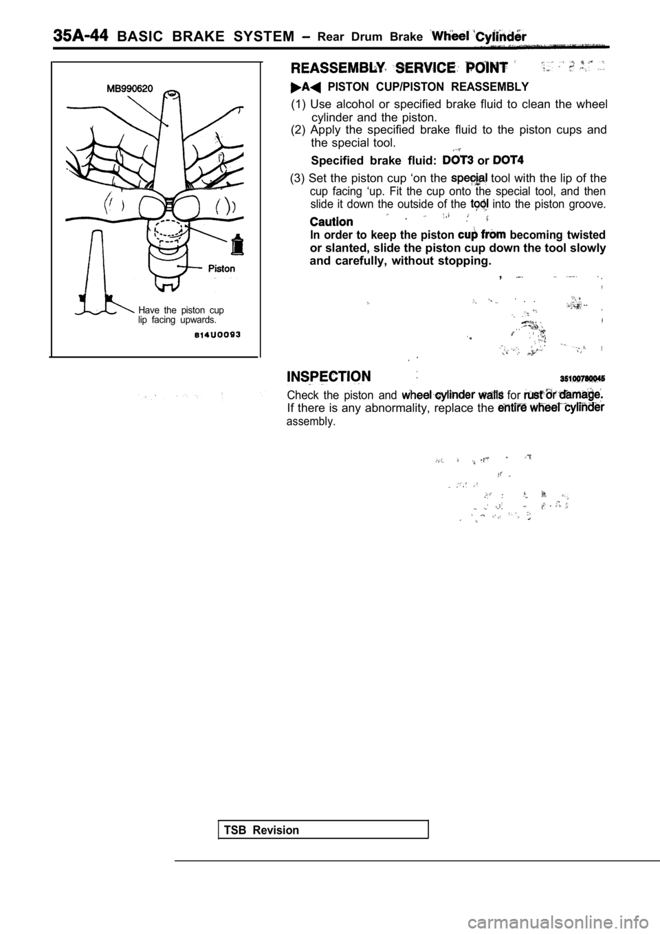 MITSUBISHI SPYDER 1990  Service Repair Manual   BASIC  BRAKE  SYSTEM  Rear  Drum  Brake 
  PISTON  CUP/PISTON  REASSEMBLY
(1)  Use  alcohol  or  specified  brake  fluid  to  clean  the  wheel
cylinder  and  the  piston.
(2)  Apply  the  specified