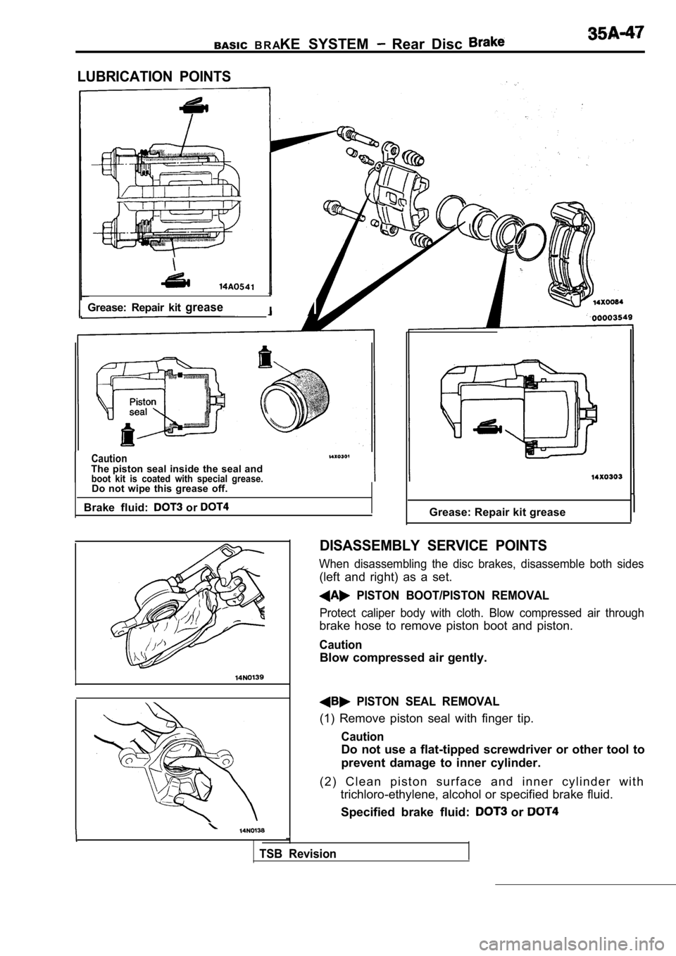 MITSUBISHI SPYDER 1990  Service Repair Manual BASICB R AKE  SYSTEM   Rear  Disc 
LUBRICATION  POINTS
IGrease:  Repair  kit greaseI
CautionThe  piston  seal  inside  the  seal  andboot  kit  is  coated  with  special  grease.Do  not  wipe  this  g