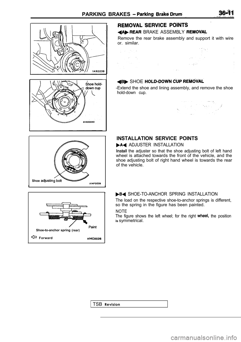 MITSUBISHI SPYDER 1990  Service Repair Manual PARKING  BRAKES 
  BRAKE  ASSEMBLY 
Remove  the  rear  brake  assembly  and  support  it  with wire
or.  similar.
Shoe
Shoe-to-anchor  spring(rear)
  Forward
  SHOE 
-Extend the shoe and lining assemb