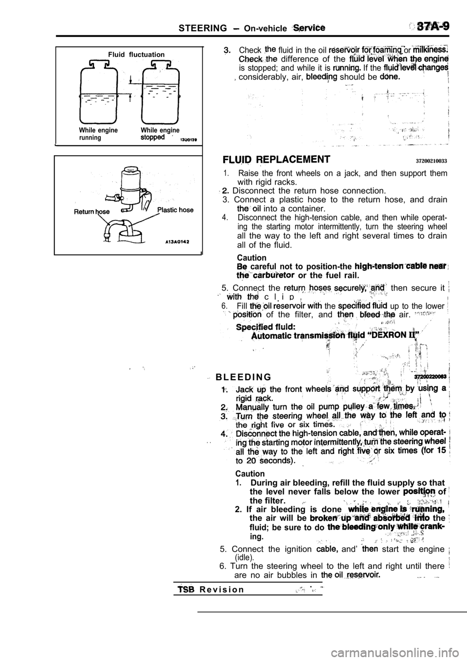 MITSUBISHI SPYDER 1990 Service Repair Manual STEERING On-vehicle
Fluid fluctuation
While enginerunningWhile engine
Check fluid in the oil or
difference of the
is stopped; and while it is If the
considerably, air, should MITSUBISHI SPYDER 1990 Service Repair Manual STEERING On-vehicle
Fluid fluctuation
While enginerunningWhile engine
Check fluid in the oil or
difference of the
is stopped; and while it is If the
considerably, air, should