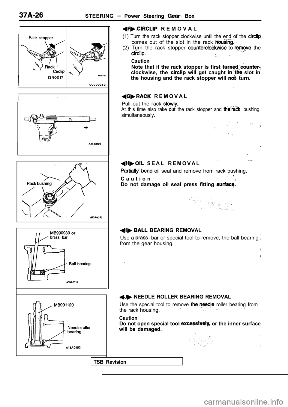 MITSUBISHI SPYDER 1990  Service Repair Manual STEERING  Power  Steering   Box
  stopper
  orbrass  bar
Ball
  R E M O V A L
(1)  Turn  the  rack  stopper  clockwise  until  the  end  of  the 
comes  out  of  the  slot  in  the  rack 
(2)  Turn  t
