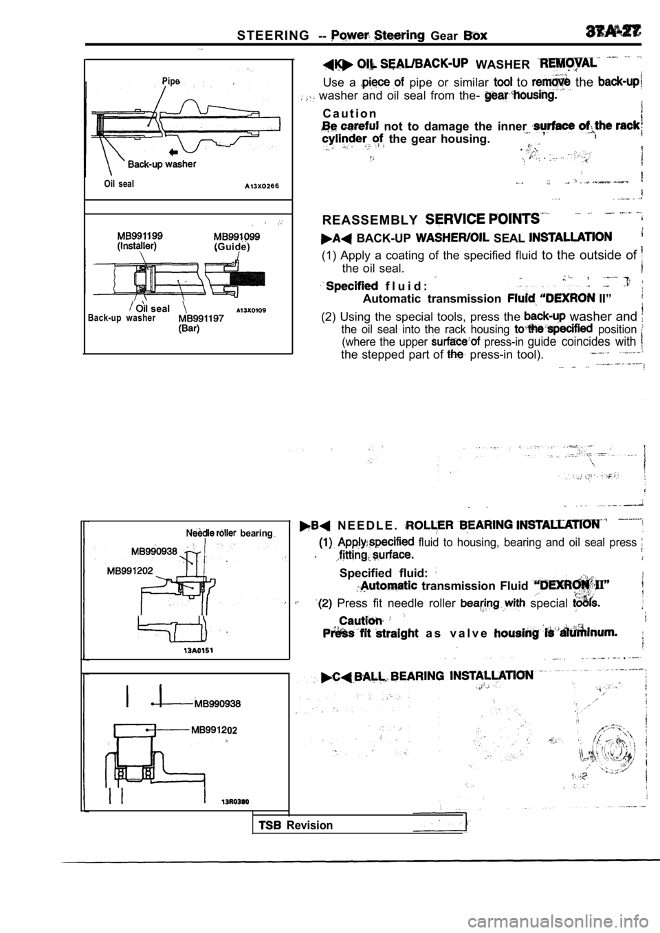 MITSUBISHI SPYDER 1990  Service Repair Manual S T E E R I N G--  Gear 
Pipe
Oil  seal
(Guide)
  sealBack-up  washer
  WASHER 
Use  a   pipe  or  similar   to   the 
  washer  and  oil  seal  from  the- 
C a u t i o n
  not  to  damage  the  inner