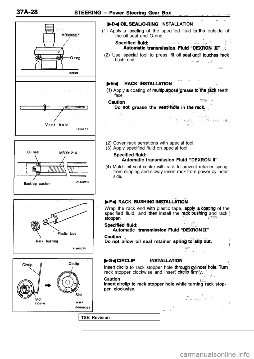 MITSUBISHI SPYDER 1990  Service Repair Manual V e n t   h o l e
Oil  seal
Back-up  washer
  INSTALLATION
(1)  Apply  a   of  the  specified  fluid   outside  of’
the
  seal  and  O-ring.
Specified
(2)  Use   tool  to  press   oil 
bush  end.
  