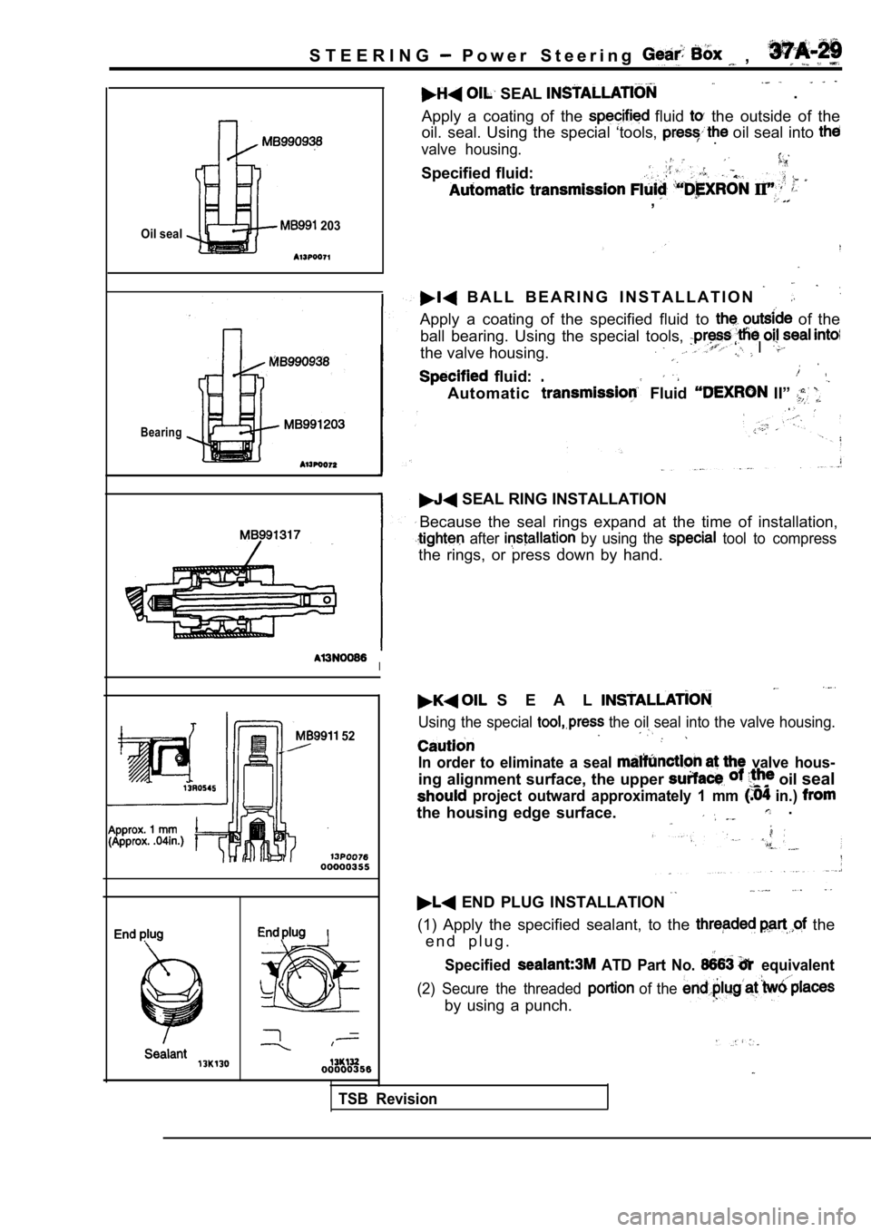 MITSUBISHI SPYDER 1990  Service Repair Manual S T E E R I N G  P o w e r   S t e e r i n g    ,
Oil seal  203
Bearing
 52
  .  SEAL 
Apply  a  coating  of  the   fluid   the  outside  of  the
oil.  seal.  Using  the  special  ‘tools, 
 oil seal