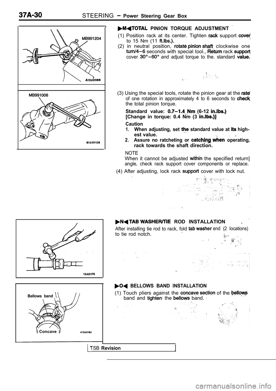 MITSUBISHI SPYDER 1990  Service Repair Manual STEERING  Power  Steering  Gear  Box
Bellows  band 
 Concave 
  PINION  TORQUE  ADJUSTMENT 
(1)  Position  rack  at  its  center.  Tighten   support 
to  15  Nm  (11 
(2)  in  neutral  position,   clo