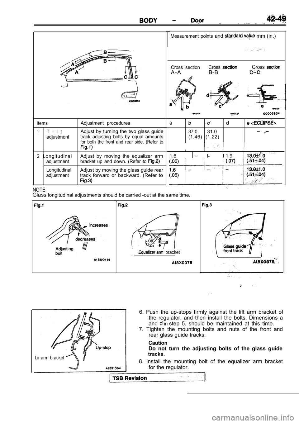 MITSUBISHI SPYDER 1990  Service Repair Manual   . 
Measurement  points and mm (in.)
Cross  section
A - A
Cross
B-B
Gross
Items
1T i l t
adjustmentAdjustment  procedures
Adjust  by  turning  the  two  glass  guide
track  adjusting  bolts  by  equa