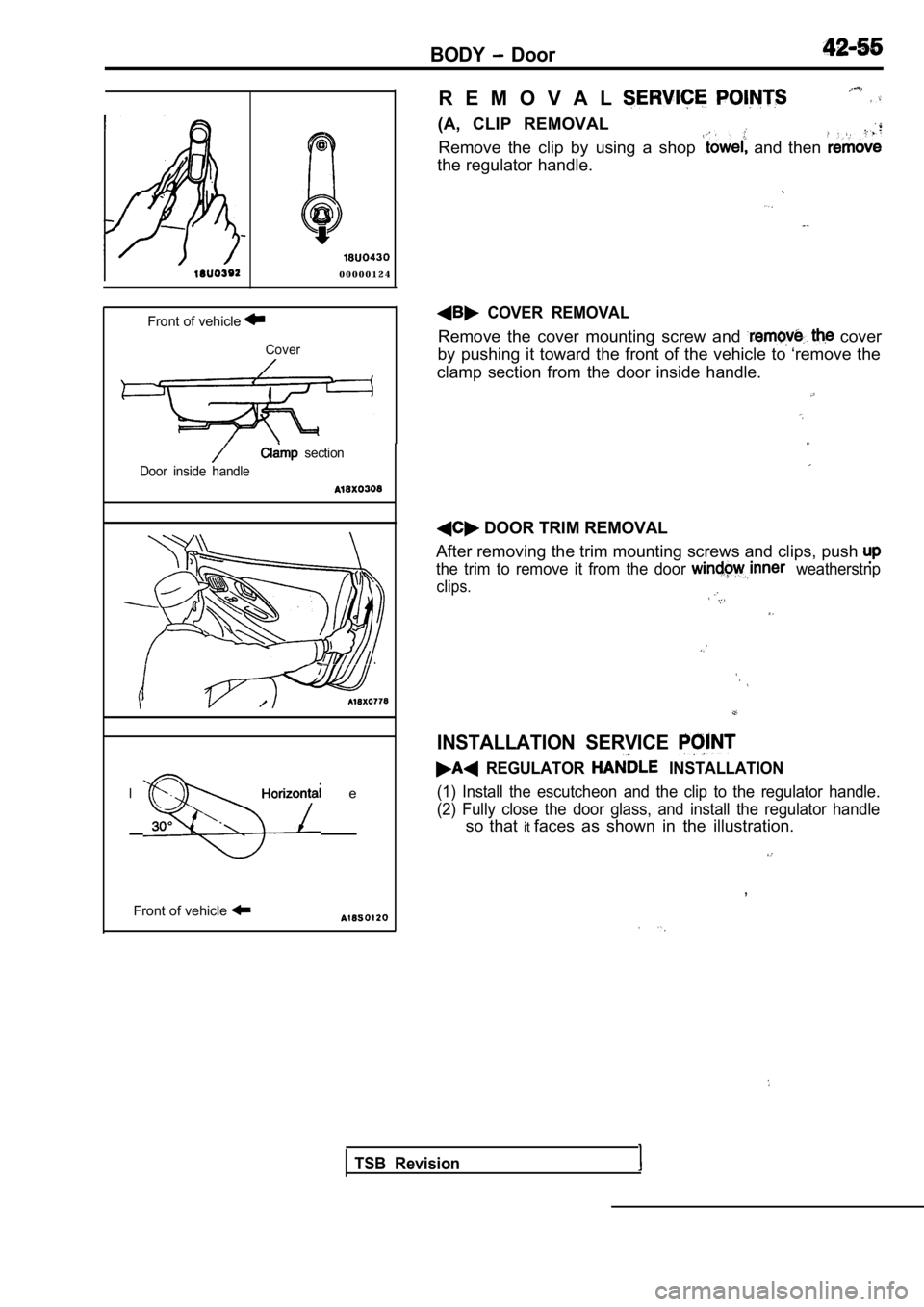 MITSUBISHI SPYDER 1990  Service Repair Manual BODY  Door
0 0 0 0 0 1 2 4
Front of vehicle 
Cover
  section
Door  inside  handle
l i n e
Front of vehicle 
R E M O V A L
(A,  CLIP  REMOVAL
Remove  the  clip  by  using  a  shop   and  then 
the regu