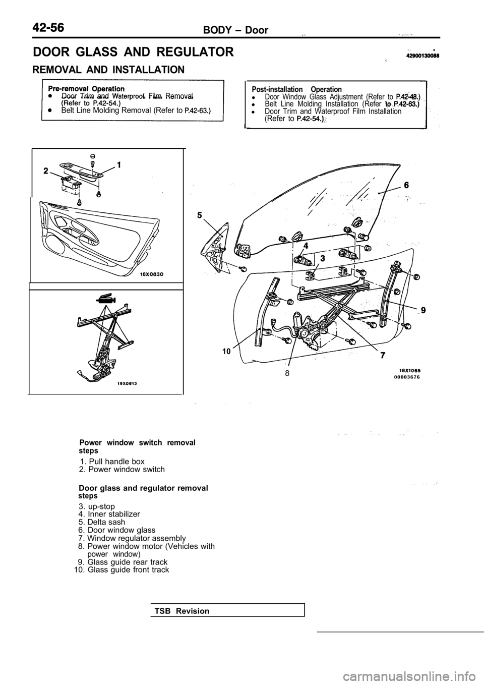 MITSUBISHI SPYDER 1990  Service Repair Manual BODY  Door
DOOR  GLASS  AND  REGULATOR
REMOVAL  AND  INSTALLATION
.
Door  Trim  and   Film  Removal
Belt Line Molding Removal (Refer to 
10
Post-installation  OperationlDoor  Window  Glass  Adjustment