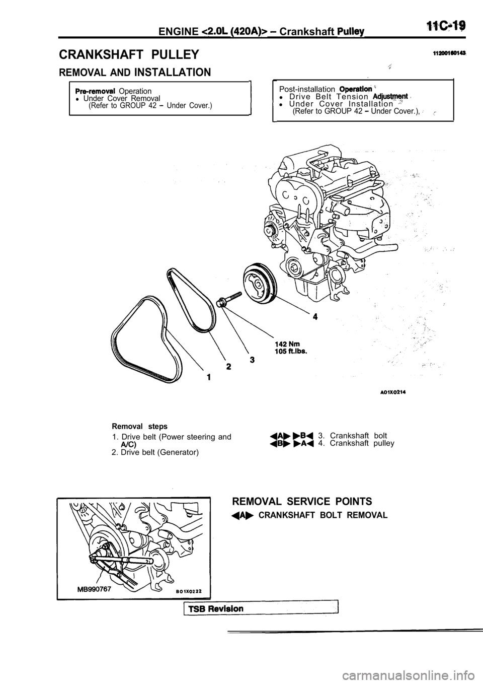 MITSUBISHI SPYDER 1990  Service Repair Manual ENGINE Crankshaft 
CRANKSHAFT  PULLEY
REMOVAL  AND INSTALLATION
  Operationl Under  Cover  Removal(Refer  to  GROUP  42   Under  Cover.)
Post-installationl D r i v e   B e l t   T e n s i o n  l U n d