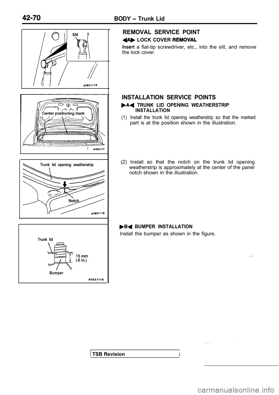 MITSUBISHI SPYDER 1990  Service Repair Manual BODY  Trunk  Lid
Slit
I
I
Trunk  lid  opening  weatherstrip
Trunk  lid
  in.)
Bumper
REMOVAL  SERVICE  POINT
  LOCK  COVER 
  a  flat-tip  screwdriver,  etc.,  into  the  slit,  and  r emove
the lock 