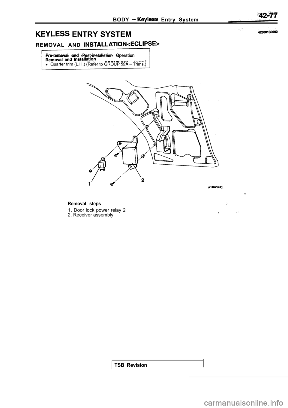 MITSUBISHI SPYDER 1990  Service Repair Manual B O D Y  Entry  System
 ENTRY SYSTEM
R E M O V A L   A N D  
Pre-removal  and  Post-installation  Operation
l  Quarter trim (L.H.) (Refer to GROUP  Trims.)
Removal  steps
1.  Door  lock  power  relay 
