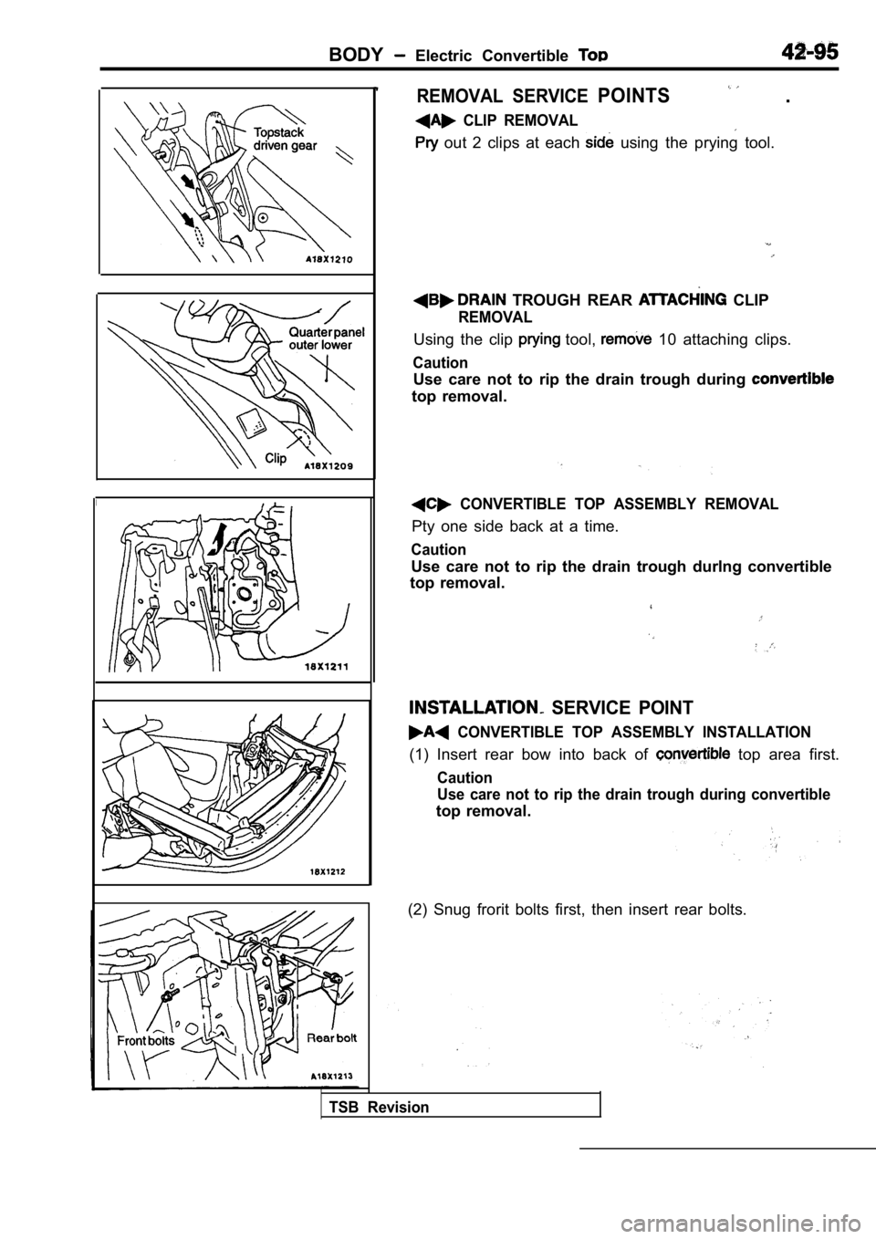 MITSUBISHI SPYDER 1990  Service Repair Manual BODY  Electric  Convertible 
REMOVAL  SERVICE POINTS  .
  CLIP  REMOVAL
  out  2  clips  at  each   using  the  prying  tool.
  TROUGH  REAR   CLIP
REMOVAL
Using  the  clip   tool,   10  attaching  cl