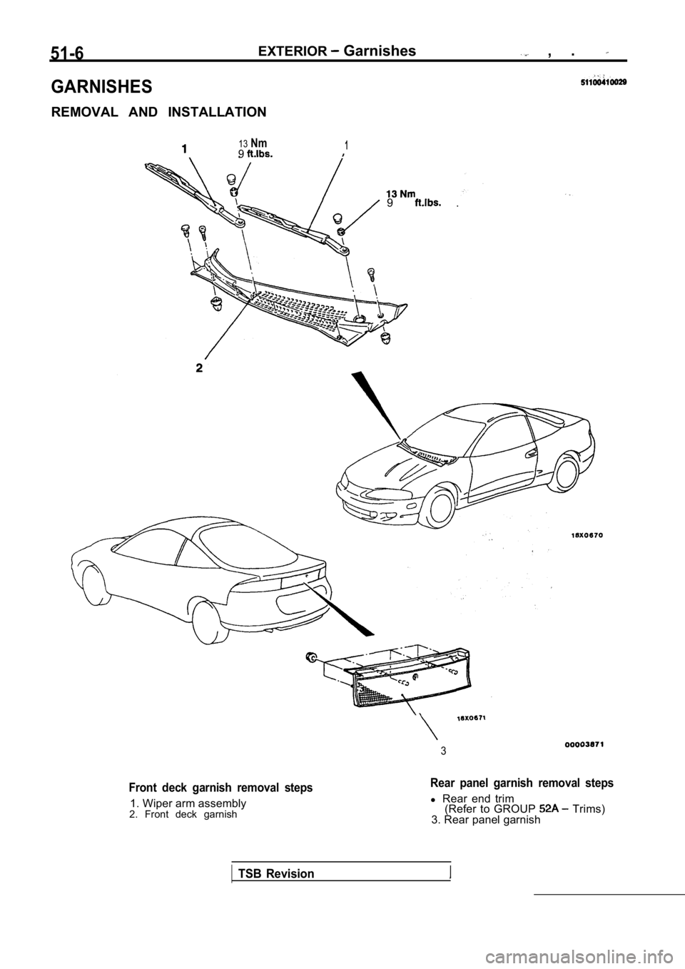 MITSUBISHI SPYDER 1990  Service Repair Manual 51-6EXTERIOR Garnishes  ,  .
GARNISHES
REMOVAL  AND  INSTALLATION
13Nm91
9  .
3
Front  deck  garnish  removal  steps
1. Wiper arm assembly
2.  Front  deck  garnish
Rear  panel  garnish  removal  steps