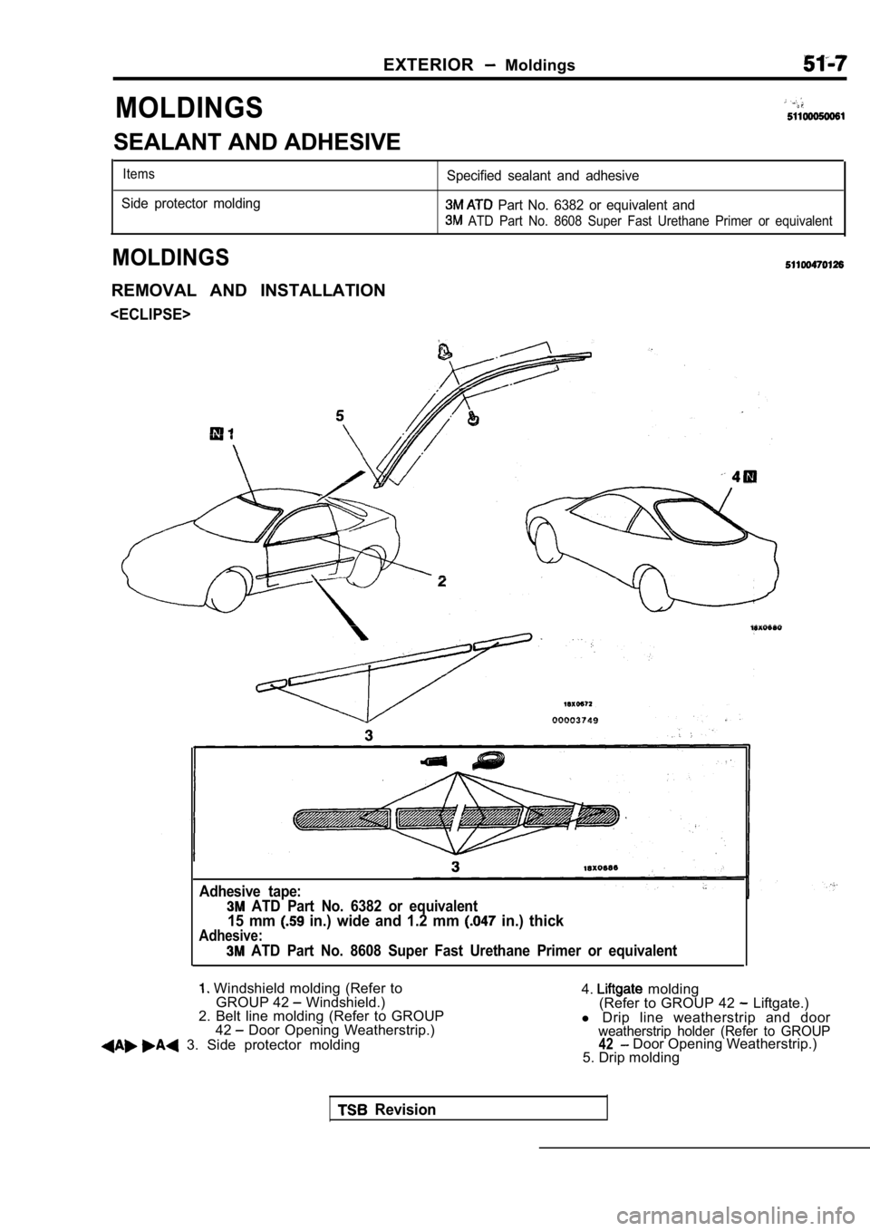 MITSUBISHI SPYDER 1990  Service Repair Manual EXTERIOR  Moldings
MOLDINGS
SEALANT AND ADHESIVE
ItemsSpecified  sealant  and  adhesive
Side  protector  molding
  Part  No.  6382  or  equivalent  and
  ATD  Part  No.  8608  Super  Fast  Urethane  P