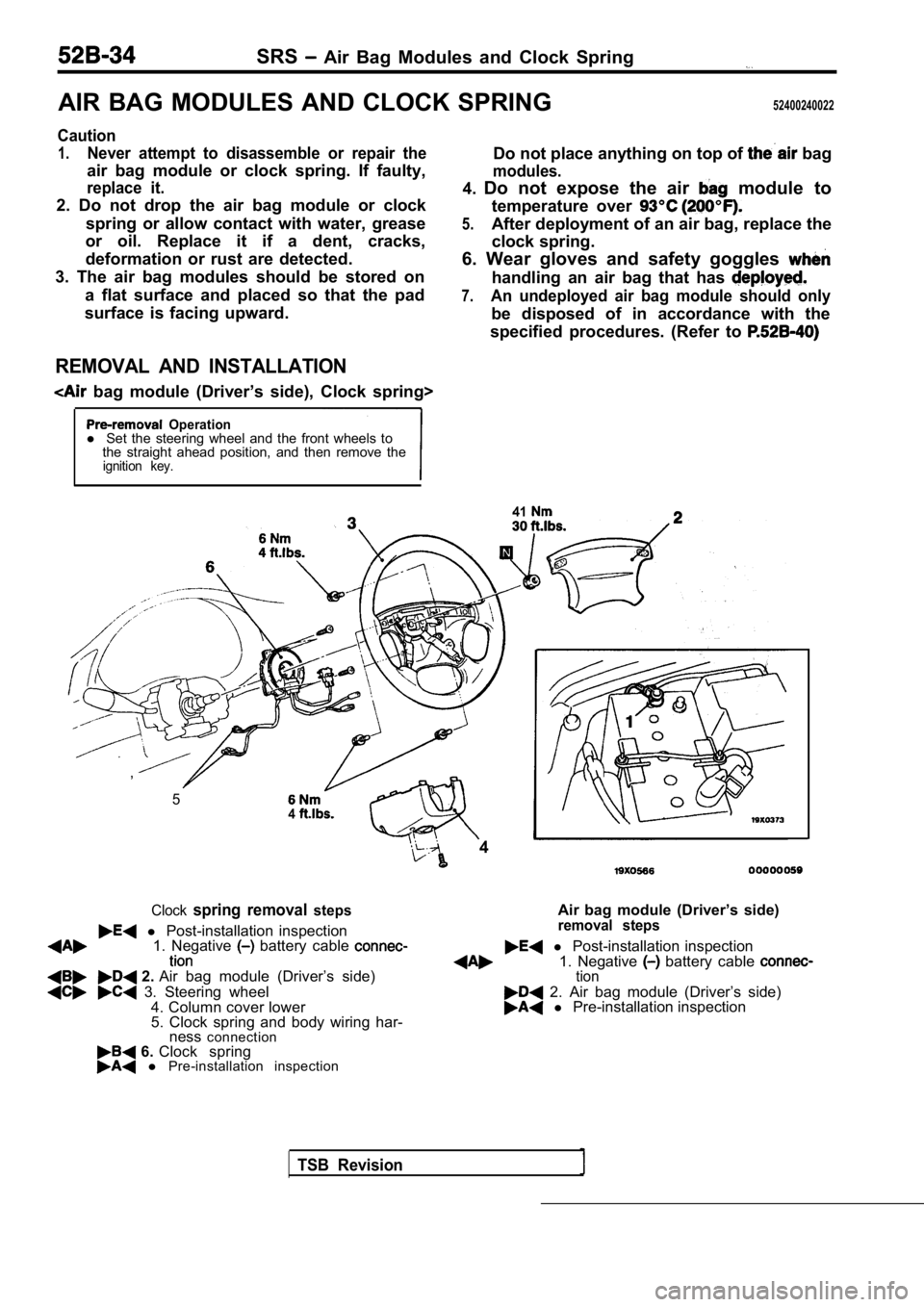 MITSUBISHI SPYDER 1990 Service Repair Manual SRS Air Bag Modules and Clock Spring
AIR BAG MODULES AND CLOCK SPRING52400240022
Caution
1.Never attempt to disassemble or repair the
air bag module or clock spring. If faulty, MITSUBISHI SPYDER 1990 Service Repair Manual SRS Air Bag Modules and Clock Spring
AIR BAG MODULES AND CLOCK SPRING52400240022
Caution
1.Never attempt to disassemble or repair the
air bag module or clock spring. If faulty,