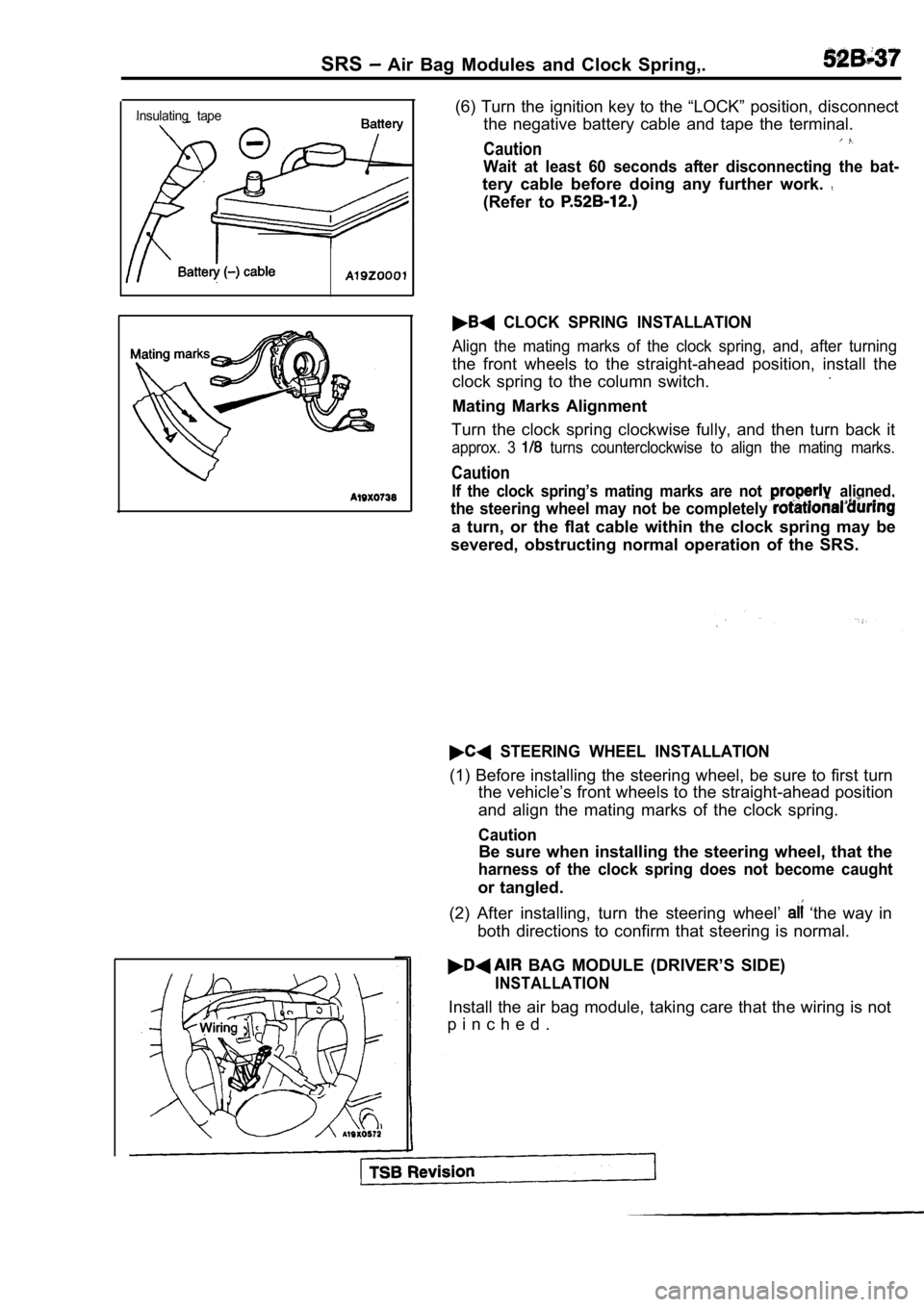 MITSUBISHI SPYDER 1990 Service Repair Manual SRS Air Bag Modules and Clock Spring,.
(6) Turn the ignition key to the “LOCK” position, disconnect
the negative battery cable and tape the terminal.Insulating tape
Caution
Wait at MITSUBISHI SPYDER 1990 Service Repair Manual SRS Air Bag Modules and Clock Spring,.
(6) Turn the ignition key to the “LOCK” position, disconnect
the negative battery cable and tape the terminal.Insulating tape
Caution
Wait at