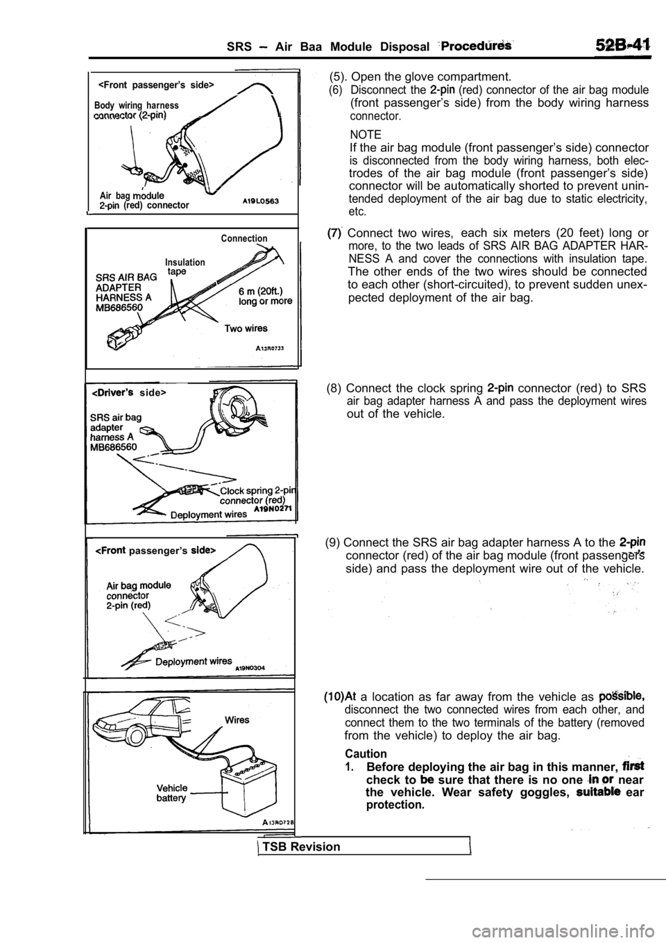 MITSUBISHI SPYDER 1990 Service Repair Manual SRS Air Baa Module Disposal
<Front passenger’s side>
Body wiring harness
Air bag (red) connector
Connection
Insulation
side>
passenger’s
TSB Revision (5). Open the glove compartm MITSUBISHI SPYDER 1990 Service Repair Manual SRS Air Baa Module Disposal
<Front passenger’s side>
Body wiring harness
Air bag (red) connector
Connection
Insulation
side>
passenger’s
TSB Revision (5). Open the glove compartm