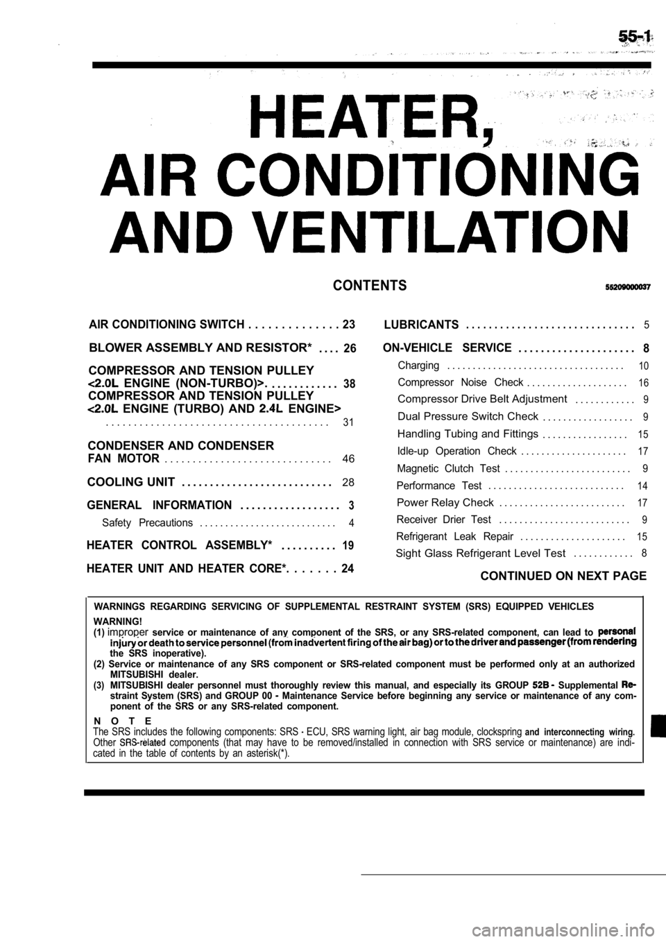 MITSUBISHI SPYDER 1990 Service Repair Manual CONTENTS
AIR CONDITIONING SWITCH . . . . . . . . . . . . . . 23
LUBRICANTS. . . . . . . . . . . . . . . . . . . . . . . . . . . . . .5
BLOWER ASSEMBLY AND RESISTOR*
. . . .26
COMPRESSOR AND TENSION MITSUBISHI SPYDER 1990 Service Repair Manual CONTENTS
AIR CONDITIONING SWITCH . . . . . . . . . . . . . . 23
LUBRICANTS. . . . . . . . . . . . . . . . . . . . . . . . . . . . . .5
BLOWER ASSEMBLY AND RESISTOR*
. . . .26
COMPRESSOR AND TENSION