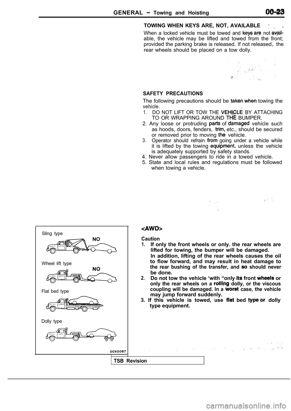 MITSUBISHI SPYDER 1990 Service Repair Manual GENERAL Towing and Hoisting
Sling type
Wheel lift type
Flat bed type
Dolly type
TOWING WHEN KEYS ARE, NOT, AVAILABLE .
When a locked vehicle must be towed and not
able, the MITSUBISHI SPYDER 1990 Service Repair Manual GENERAL Towing and Hoisting
Sling type
Wheel lift type
Flat bed type
Dolly type
TOWING WHEN KEYS ARE, NOT, AVAILABLE .
When a locked vehicle must be towed and not
able, the
