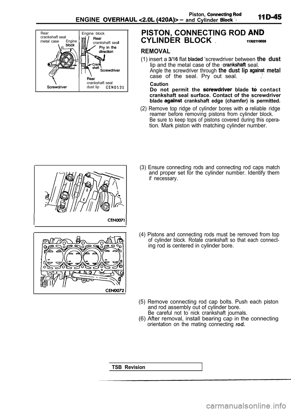 MITSUBISHI SPYDER 1990 Service Repair Manual Piston,
ENGINE and Cylinder
Rearcrankshaft seal
metal caseEngine
Engine block
crankshaft seal
crankshaft seal
dust lip
PISTON, CONNECTING ROD
CYLINDER BLOCK
REMOVAL
(1) insert a flat MITSUBISHI SPYDER 1990 Service Repair Manual Piston,
ENGINE and Cylinder
Rearcrankshaft seal
metal caseEngine
Engine block
crankshaft seal
crankshaft seal
dust lip
PISTON, CONNECTING ROD
CYLINDER BLOCK
REMOVAL
(1) insert a flat