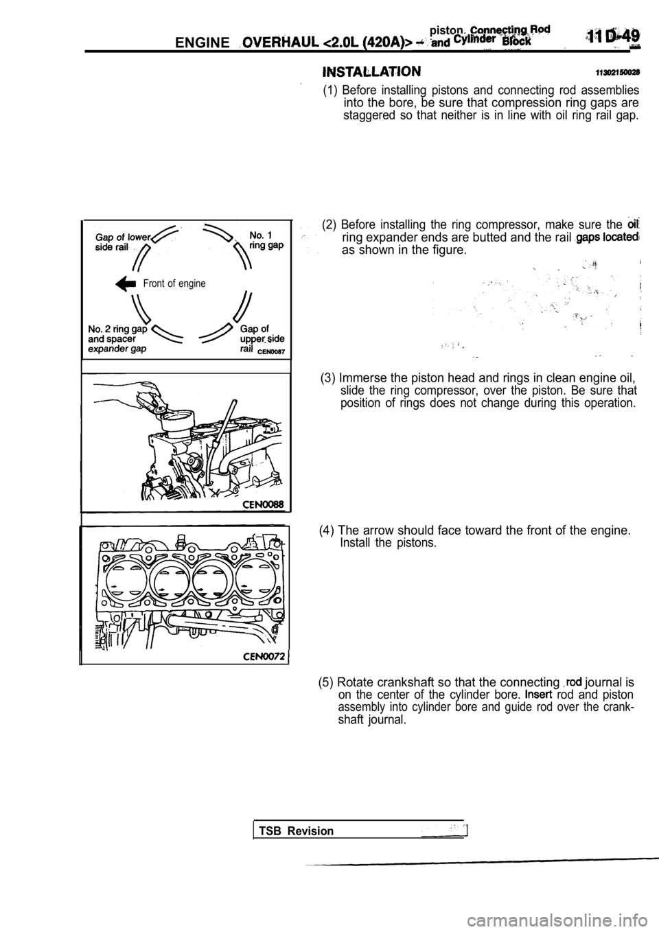 MITSUBISHI SPYDER 1990  Service Repair Manual piston,
ENGINE
(1)  Before  installing  pistons  and  connecting  rod  assemblies
into the bore, be sure that compression ring gaps a re
staggered  so  that  neither  is  in  line  with  oil  ring rai