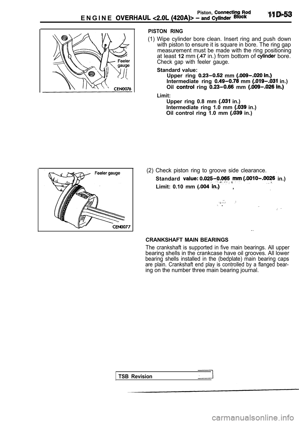MITSUBISHI SPYDER 1990  Service Repair Manual Piston,
E N G I N E
PISTON  RING
(1)  Wipe  cylinder  bore  clean.  Insert  ring  and  push down
with piston to ensure it is square in bore. The rin g gap
measurement  must  be  made  with  the  ring 