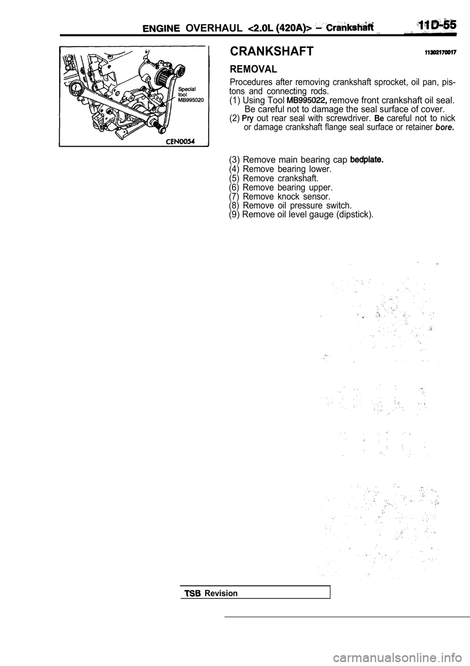 MITSUBISHI SPYDER 1990  Service Repair Manual   OVERHAUL 
CRANKSHAFT
REMOVAL
Procedures  after  removing  crankshaft  sprocket,  oil pan,  pis-
tons  and  connecting  rods.
(1) Using Tool  remove front crankshaft oil seal.
Be careful not to damag