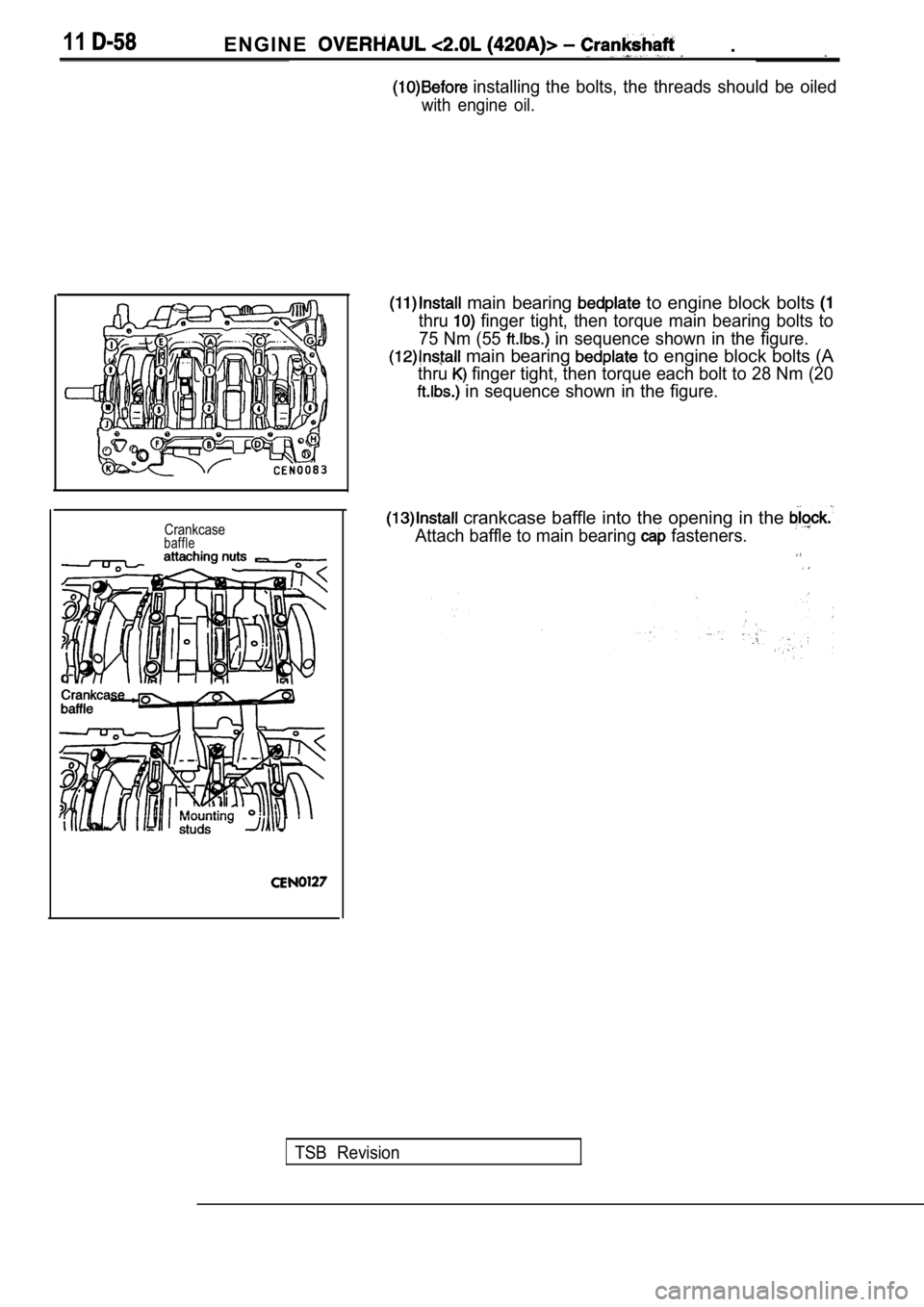 MITSUBISHI SPYDER 1990  Service Repair Manual 11E N G I N E.
 installing the  bolts,  the  threads  should  be  oiled
with  engine  oil.
Crankcasebaffle
TSB  Revision
  main  bearing   to  engine  block  bolts 
thru  finger  tight,  then  torque 