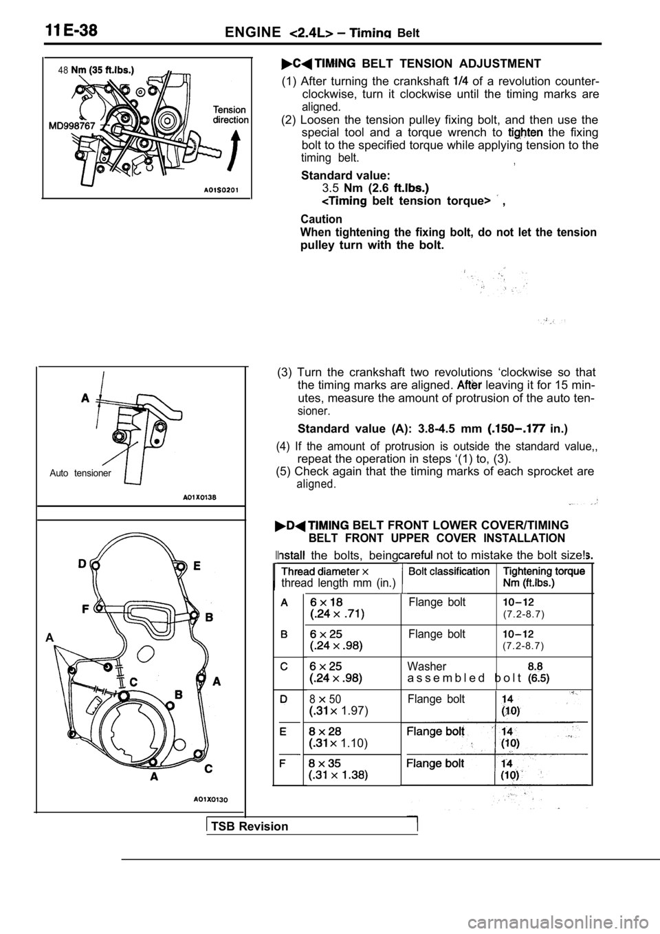 MITSUBISHI SPYDER 1990 Service Repair Manual ENGINE Belt
48
Auto tensioner
A
BELT TENSION ADJUSTMENT
(1) After turning the crankshaft
of a revolution counter-
clockwise, turn it clockwise until the timing marks are
align MITSUBISHI SPYDER 1990 Service Repair Manual ENGINE Belt
48
Auto tensioner
A
BELT TENSION ADJUSTMENT
(1) After turning the crankshaft
of a revolution counter-
clockwise, turn it clockwise until the timing marks are
align