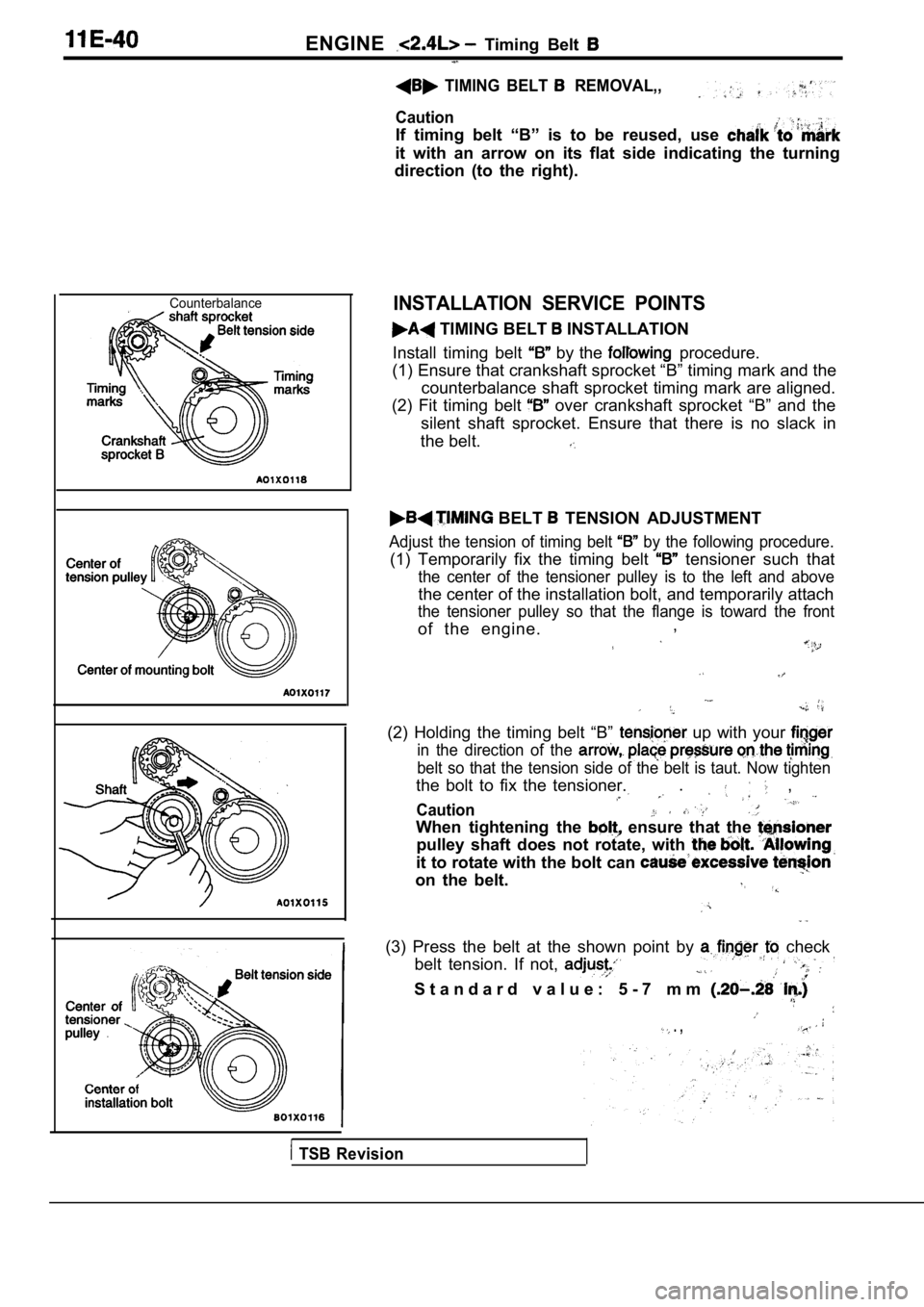 MITSUBISHI SPYDER 1990 Service Repair Manual ENGINE Timing Belt
TIMING BELT REMOVAL,,
Caution
If timing belt “B” is to be reused, use
it with an arrow on its flat side indicating the tu rning
direction (to the r MITSUBISHI SPYDER 1990 Service Repair Manual ENGINE Timing Belt
TIMING BELT REMOVAL,,
Caution
If timing belt “B” is to be reused, use
it with an arrow on its flat side indicating the tu rning
direction (to the r