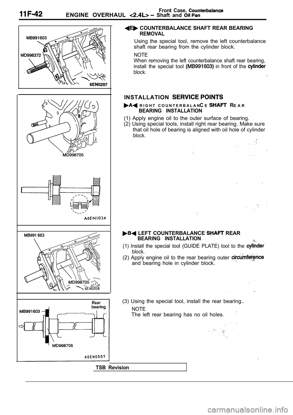 MITSUBISHI SPYDER 1990  Service Repair Manual Front  Case, ENGINE  OVERHAUL   Shaft  and 
  603
Rear
 COUNTERBALANCE SHAFT REAR BEARING
REMOVAL
Using  the  special  tool,  remove  the  left  counterbalance
shaft  rear  bearing  from  the  cylinde