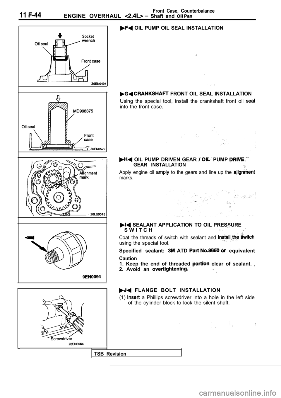 MITSUBISHI SPYDER 1990  Service Repair Manual 11ENGINE  OVERHAUL   Shaft  and 
Front  Case,  Counterbalance
Socket
gnment
- -
  OIL  PUMP  OIL  SEAL  INSTALLATION
 FRONT OIL SEAL INSTALLATION
Using  the  special  tool,  install  the  crankshaft  
