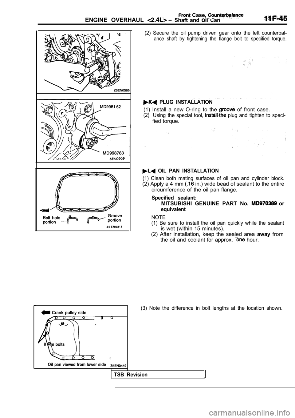 MITSUBISHI SPYDER 1990  Service Repair Manual ENGINE  OVERHAUL   Shaft  and   Can
 Case, 
  62
  Crank  pulley  side
0
  mm  bolts
0
Oil  pan  viewed  from  lower  side
(2)  Secure  the  oil  pump  driven  gear  onto  the  left  counterbal-
ance 