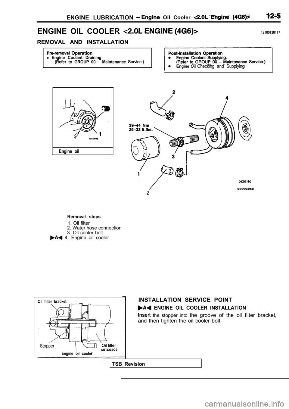 MITSUBISHI SPYDER 1990  Service Repair Manual ENGINE  LUBRICATION  Oil  Cooler 
ENGINE  OIL  COOLER 12100130117
REMOVAL  AND  INSTALLATION
  Operationl Engine  Coolant  Draining(Refer  to  GROUP  00  Maintenance 
Engine  oil
Engine  Oil Checking 