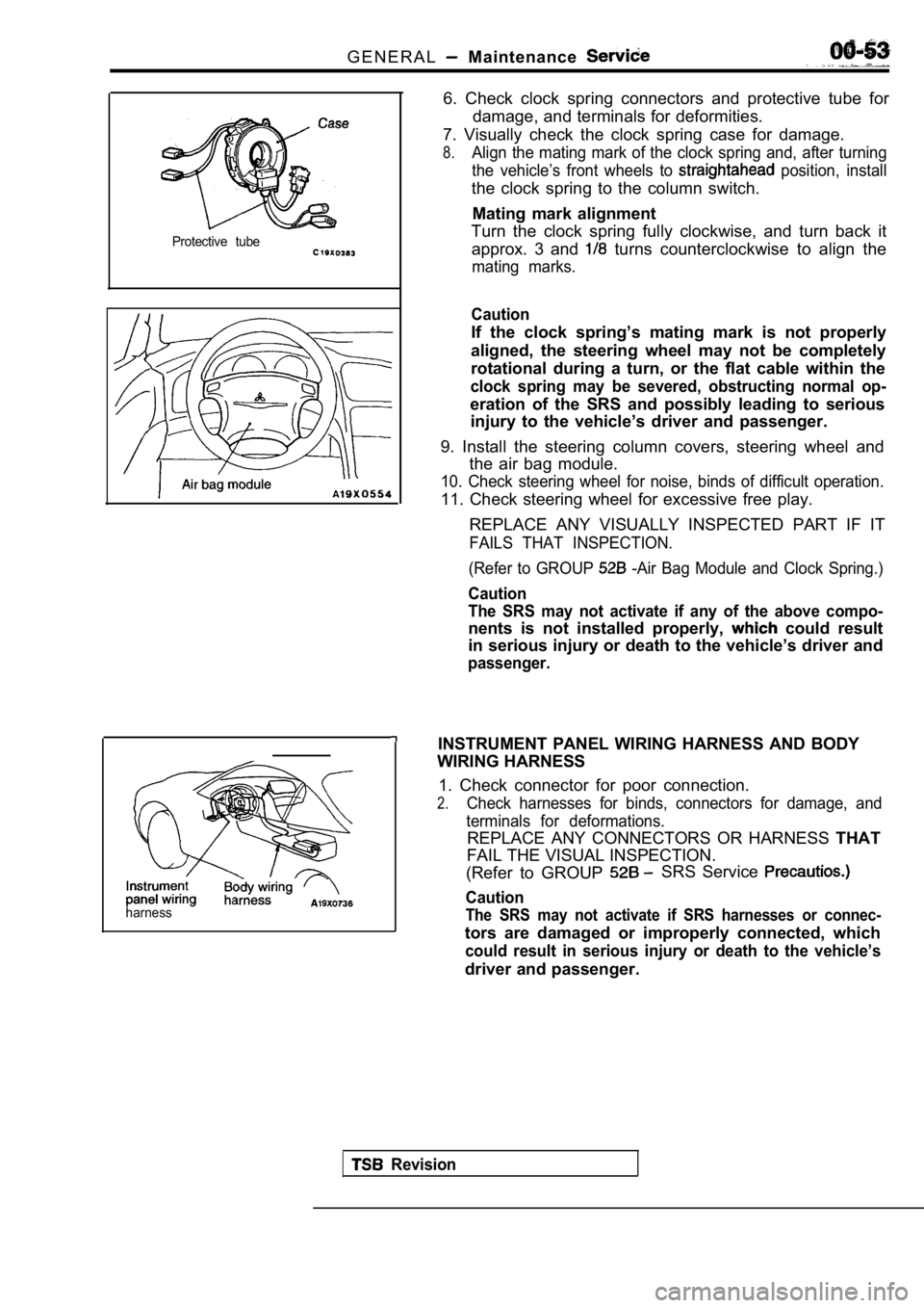 MITSUBISHI SPYDER 1990 Service Repair Manual G E N E R A L Maintenance
Protective tube
harness
6. Check clock spring connectors and protective tube for
damage, and terminals for deformities.
7. Visually check the clock spring ca MITSUBISHI SPYDER 1990 Service Repair Manual G E N E R A L Maintenance
Protective tube
harness
6. Check clock spring connectors and protective tube for
damage, and terminals for deformities.
7. Visually check the clock spring ca