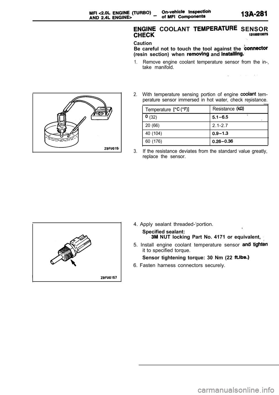 MITSUBISHI SPYDER 1990  Service Repair Manual   COOLANT   SENSOR
Caution
Be  careful  not  to  touch  the  tool  against  the 
(resin  section)  when   and 
1.Remove  engine  coolant  temperature  sensor  from  the  in-,
take  manifold.
2.With  t