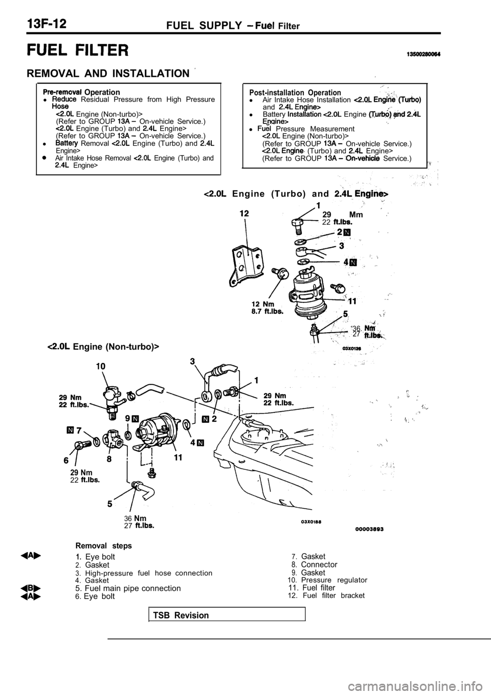 MITSUBISHI SPYDER 1990  Service Repair Manual FUEL  SUPPLY   Filter
REMOVAL  AND  INSTALLATION 
  Operationl   Residual  Pressure  from  High  Pressure
 Engine (Non-turbo)>
(Refer  to  GROUP   On-vehicle  Service.)  Engine  (Turbo)  and   Engine>