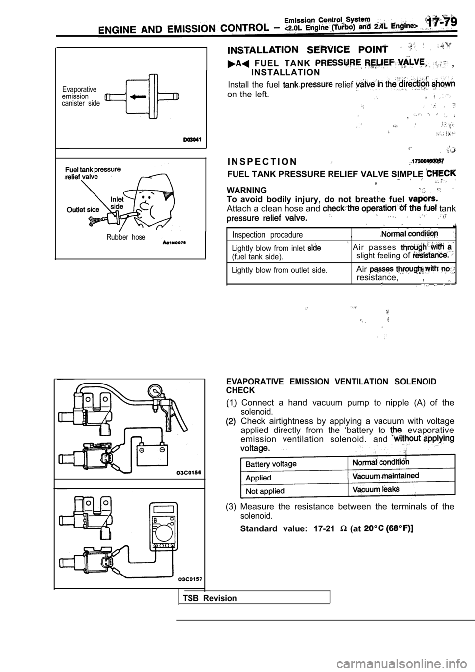 MITSUBISHI SPYDER 1990  Service Repair Manual Evaporative
emission
canister  side
Rubber  hose
  F U E L   T A N K    ,
I N S T A L L A T I O N
Install  the  fuel  relief 
on  the  left.,
,
  I..- ,
I N S P E C T I O N
FUEL TANK PRESSURE RELIEF V