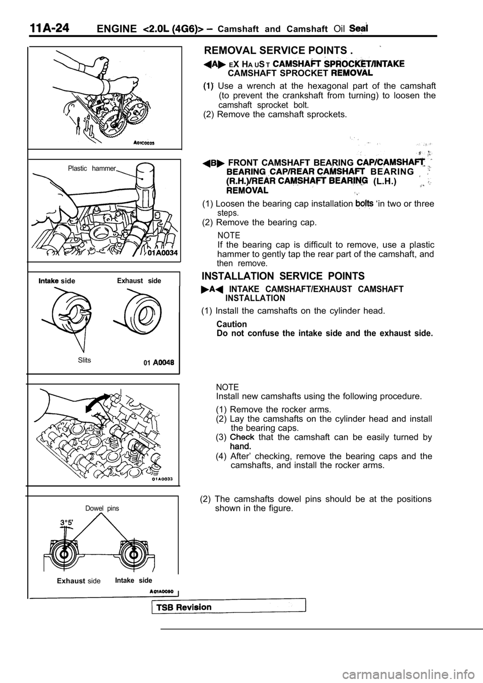 MITSUBISHI SPYDER 1990 Service Repair Manual ENGINECamshaft and Camshaft Oil
Plastic hammer
sideExhaust side
Slits01
Dowel pins
ExhaustsideIntake side
I
REMOVAL SERVICE POINTS .
EX H A UST
CAMSHAFT SPROCKET
Use a wrench at the MITSUBISHI SPYDER 1990 Service Repair Manual ENGINECamshaft and Camshaft Oil
Plastic hammer
sideExhaust side
Slits01
Dowel pins
ExhaustsideIntake side
I
REMOVAL SERVICE POINTS .
EX H A UST
CAMSHAFT SPROCKET
Use a wrench at the