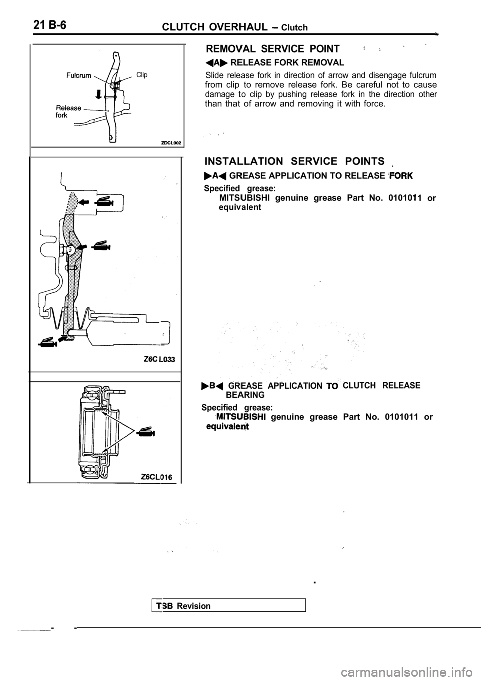 MITSUBISHI SPYDER 1990  Service Repair Manual 21CLUTCH  OVERHAUL   Clutch
Clip
REMOVAL  SERVICE  POINT
 RELEASE FORK REMOVAL
Slide  release  fork  in  direction  of  arrow  and  disengage  fulcrum
from  clip  to  remove  release  fork.  Be  caref