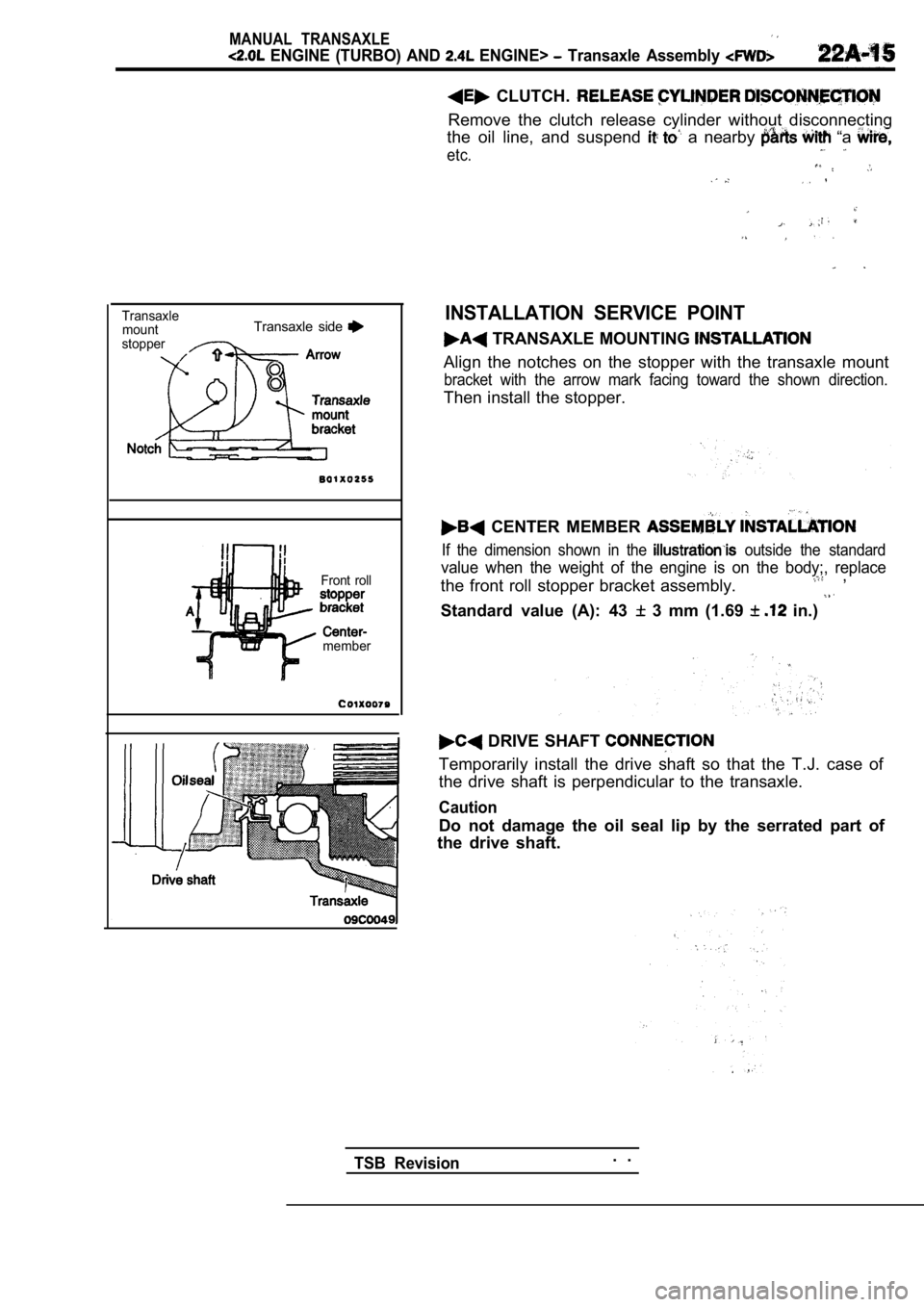 MITSUBISHI SPYDER 1990  Service Repair Manual MANUAL  TRANSAXLE
  ENGINE  (TURBO)  AND  ENGINE>   Transaxle  Assembly 
TransaxlemountTransaxle  side 
stopper
Front  roll
member
  CLUTCH. 
Remove  the  clutch  release  cylinder  without  disconne 