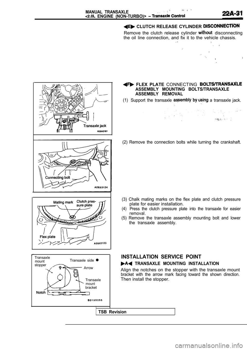 MITSUBISHI SPYDER 1990  Service Repair Manual MANUAL  TRANSAXLE
  ENGINE  (NON-TURBO)> 
TransaxlemountTransaxle  side  l
stopper.Arrow
Transaxle
mountbracket
  CLUTCH  RELEASE  CYLINDER 
Remove  the  clutch  release  cylinder   disconnecting
the 