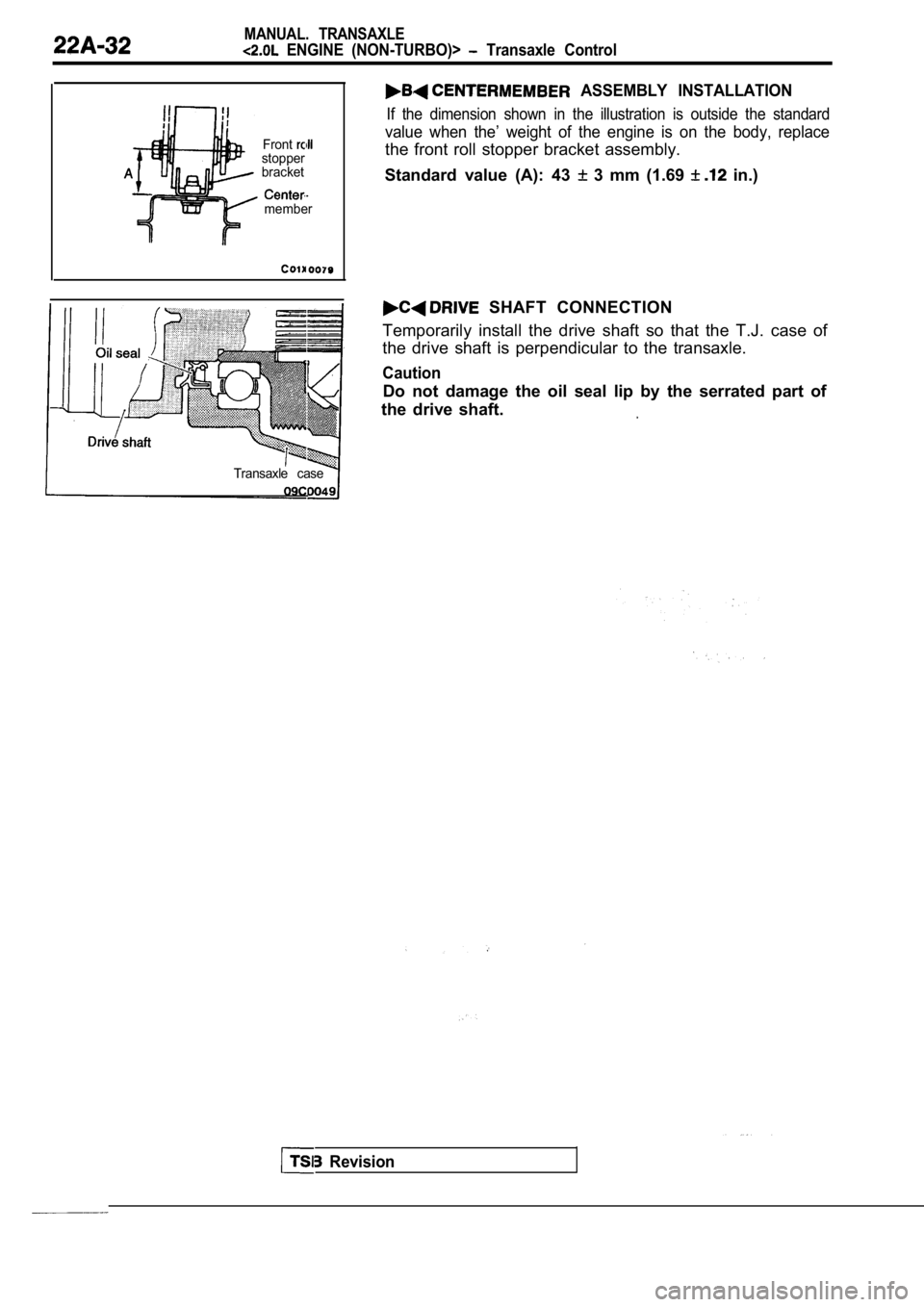MITSUBISHI SPYDER 1990  Service Repair Manual MANUAL.  TRANSAXLE
  ENGINE  (NON-TURBO)>   Transaxle  Control
Frontstopper 
bracket
member
  ASSEMBLY  INSTALLATION
If  the  dimension  shown  in  the  illustration  is  outside  the  standard
value 