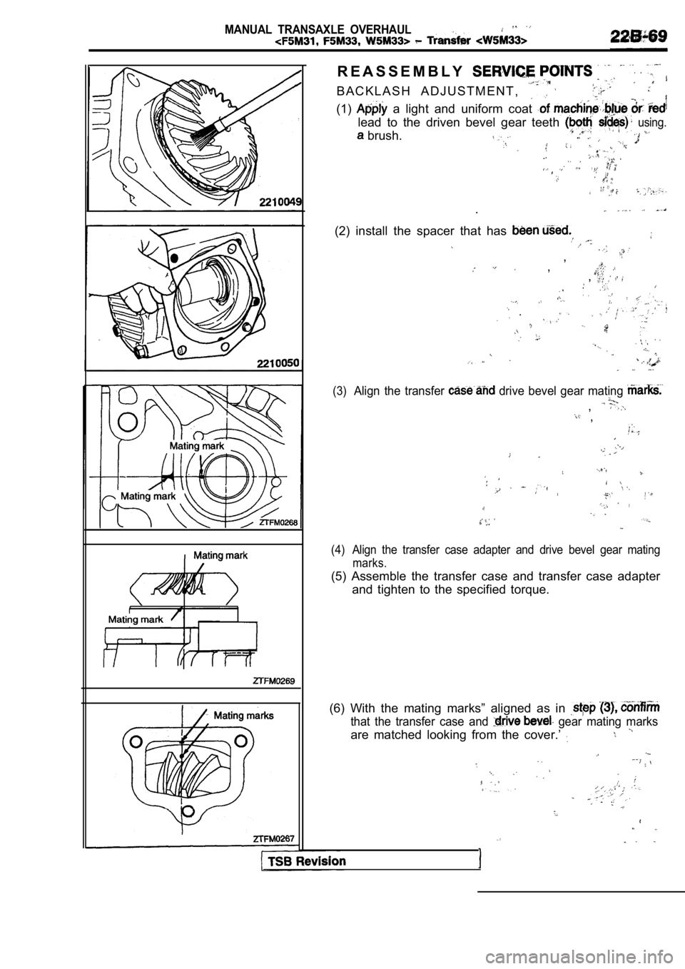 MITSUBISHI SPYDER 1990  Service Repair Manual MANUAL  TRANSAXLE  OVERHAUL
R E A S S E M B L Y
B A C K L A S H   A D J U S T M E N T ,
(1)  a  light  and  uniform  coat 
lead  to  the  driven  bevel  gear  teeth 
 brush.
  using.
 ,
.
(2)  install