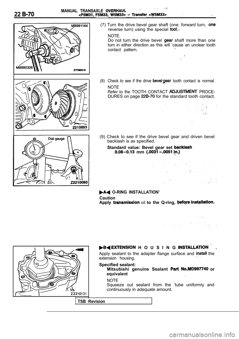 MITSUBISHI SPYDER 1990  Service Repair Manual 22
MANUAL  TRANSAXLE 
(7)  Turn  the  drive  bevel  gear  shaft  (one.  forward  turn, 
reverse  turn)  using  the  special 
NOTE.
Do  not  turn  the  drive  bevel   shaft  more  than  one
turn  in  e